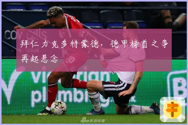 拜仁力克多特蒙德，德甲榜首之争再起悬念