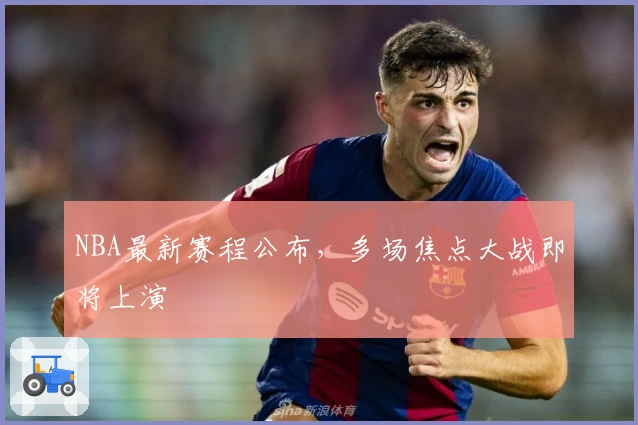 NBA最新赛程公布，多场焦点大战即将上演